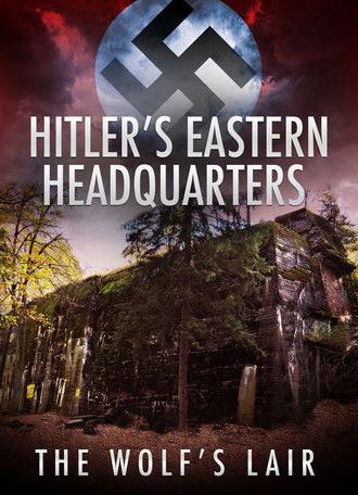 Hitler's Eastern Headquarters: The Wolf's Lair (2017)