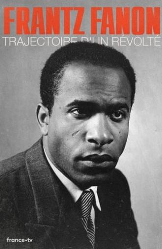 Frantz Fanon, trajectoire d'un révolté (2021)