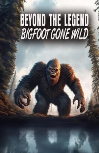 Beyond the Legend: Bigfoot Gone Wild (2024)