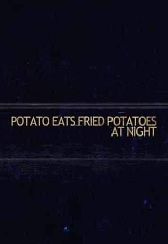 Potato Eats Fried Potatoes at Night (2023)