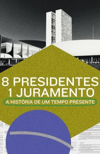 8 Presidentes 1 Juramento: A História de um Tempo Presente (2021)