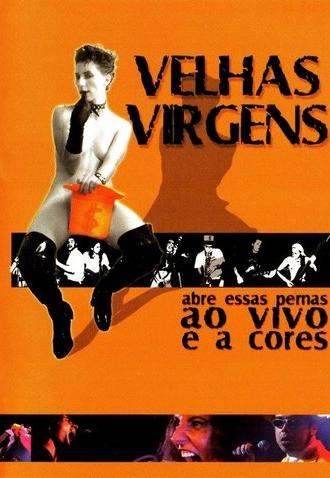 Velhas Virgens – Abre Essas Pernas ao Vivo e a Cores (2001)