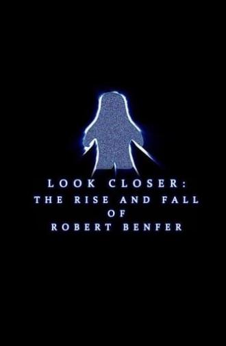 Look Closer: The Rise and Fall of Robert Benfer (2018)