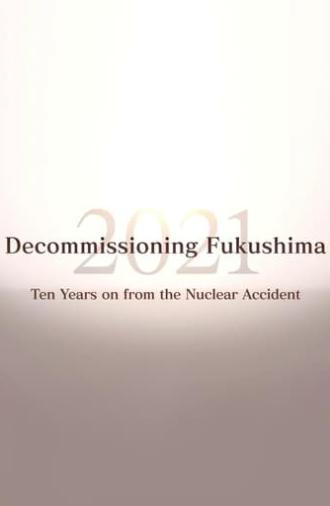 Decommissioning Fukushima 2021: Ten Years on from the Nuclear Accident (2021)