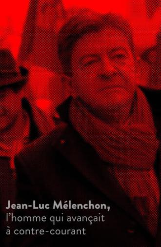 Jean-Luc Mélenchon, l’homme qui avançait à contre-courant (2017)