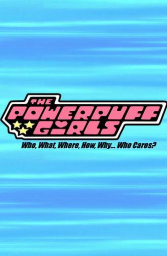 The Powerpuff Girls: Who, What, Where, How, Why... Who Cares? (2009)