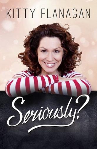 Kitty Flanagan: Seriously? (2017)