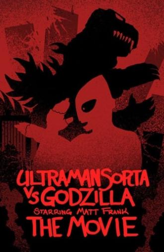 Ultraman Sorta vs. Godzilla Starring Matt Frank: The Movie (2022)