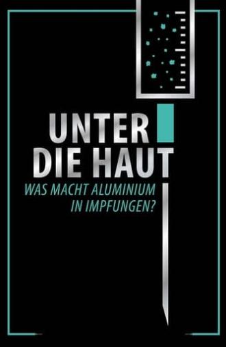 Unter Die Haut - Was macht Aluminium in Impfungen? (2021)