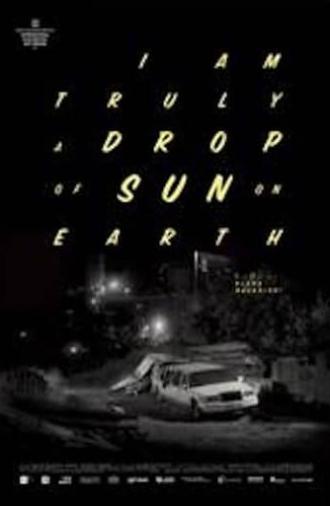 I Am Truly a Drop of Sun on Earth (2017)