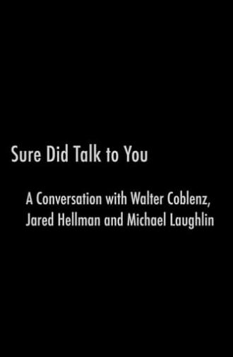 Sure Did Talk to You: A Conversation with Walter Coblenz, Jared Hellman and Michael Laughlin (2007)