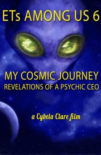 ETs Among Us 6: My Cosmic Journey - Revelations of a Psychic CEO (2020)