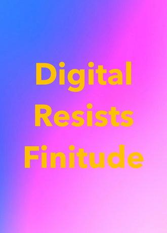 Digital Resists Finitude (2024)