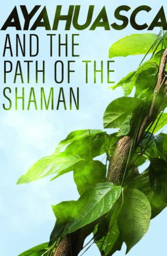 Ayahuasca and the Path of the Shaman (2018)