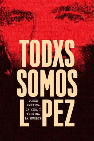 Todxs somos López. Donde empieza la vida y termina la muerte (2017)