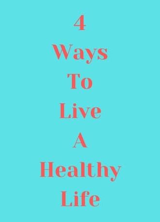 4 Ways to Live a Healthy Life (2019)