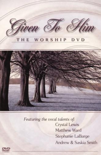 Given to Him: The Worship DVD (2004)