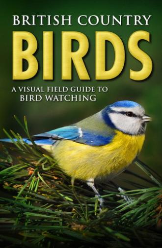 British Country Birds: A Visual Field Guide to Bird Watching (2015)