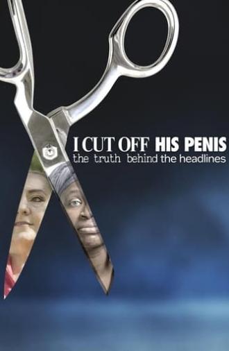 I Cut Off His Penis: The Truth Behind The Headlines (2024)