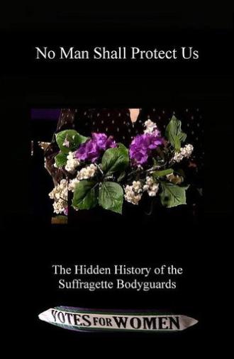No Man Shall Protect Us: The Hidden History of the Suffragette Bodyguards (2018)