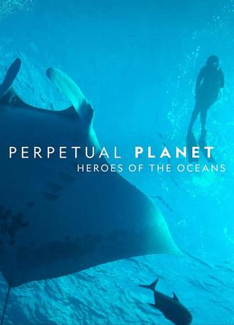 Perpetual Planet: Heroes of the Oceans (2021)