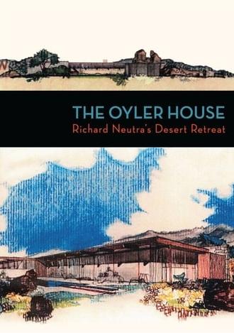 The Oyler House: Richard Neutra's Desert Retreat (2012)