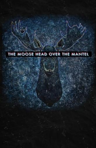 The Moose Head Over the Mantel (2017)