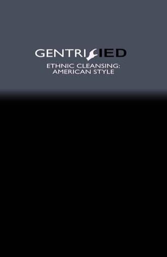 Gentrified : Ethnic Cleansing American Style (2017)