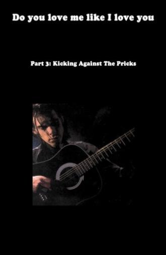 Do You Love Me Like I Love You (Part 3: Kicking Against the Pricks) (2009)