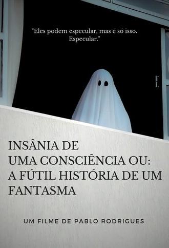 Insânia de uma consciência ou: A fútil história de um fantasma (2023)