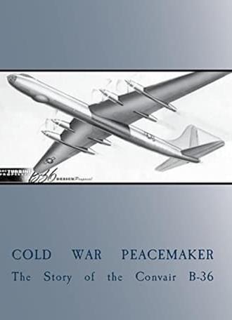 Cold War Peacemaker: The Story of the Convair B-36 (2015)