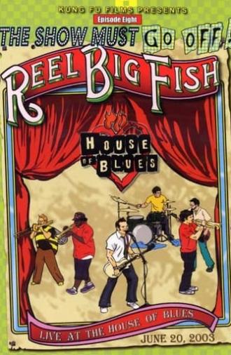 The Show Must Go Off!: Reel Big Fish - Live at the House of Blues (2003)