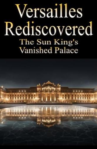 Versailles Rediscovered: The Sun King's Vanished Palace (2019)