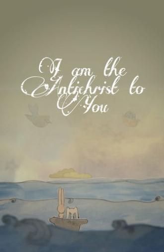 I Am The Antichrist To You (2012)