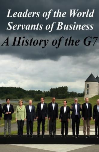 Leaders of the World, Servants of Business: A History of the G7 (2019)