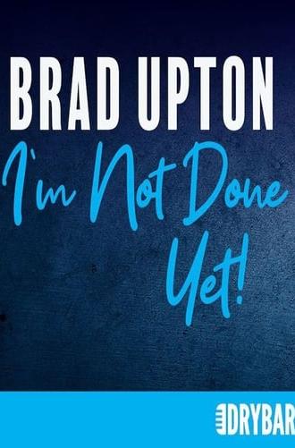 Brad Upton: I'm Not Done Yet! (2021)