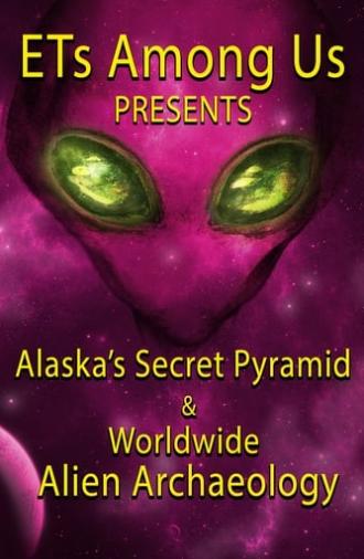 ETs Among Us Presents: Alaska's Secret Pyramid and Worldwide Alien Archaeology (2023)