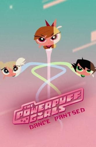 The Powerpuff Girls: Dance Pantsed (2014)