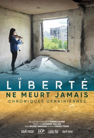 La liberté ne meurt jamais, chroniques ukrainiennes (2024)