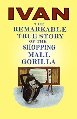 Ivan: The Remarkable True Story of the Shopping Mall Gorilla (2015)