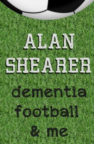 Alan Shearer: Dementia, Football & Me (2017)