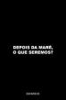 Depois da maré, o que seremos? ()