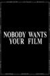 Nobody Wants Your Film (2005)