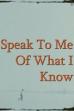 Speak To Me Of What I Know (2023)